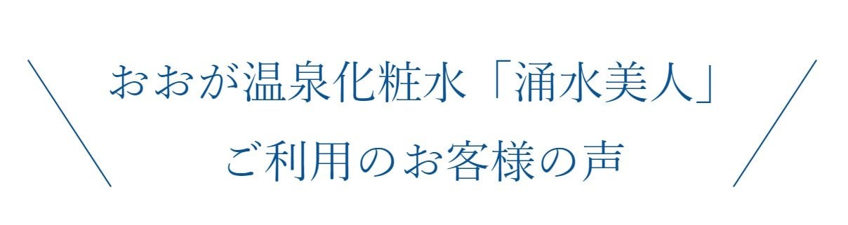 おおが温泉化粧水「涌水美人」 ご利用のお客様の声