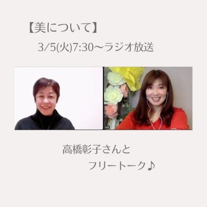 【美について】 3月5日(火)7:30〜8:00ラジオ放送は、高橋彰子を仕事にしている高橋彰子さんと 私のフリートークの回です！