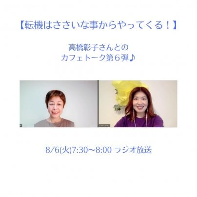 【転機はささいな事からやってくる！】  ８/６(火)7:30〜ラジオ放送は高橋 彰子 を仕事にしている彰子さんと私のカフェトーク