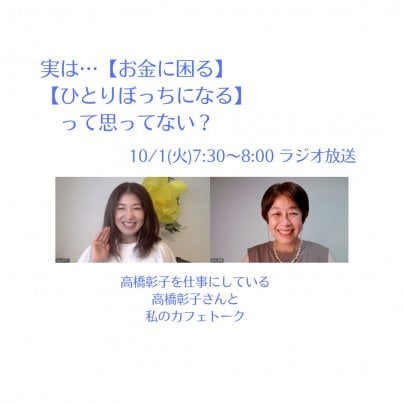 【お金に困る】 【ひとりぼっちになる】って思ってない？10/1(火)7:30〜ラジオ放送は高橋彰子さんと私のカフェトーク第8弾！