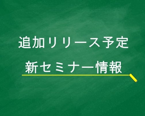 【Coming soon！】リリース予定の新セミナー情報