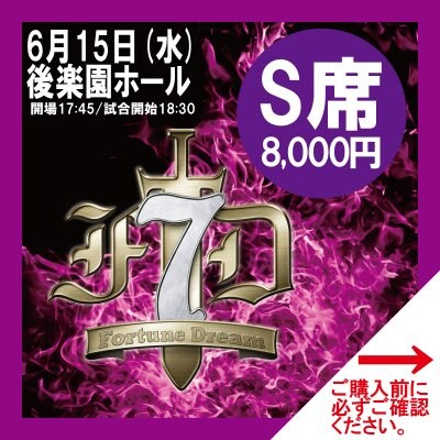FortuneDream7【S席】6月15日(水)18:30〜後楽園ホール