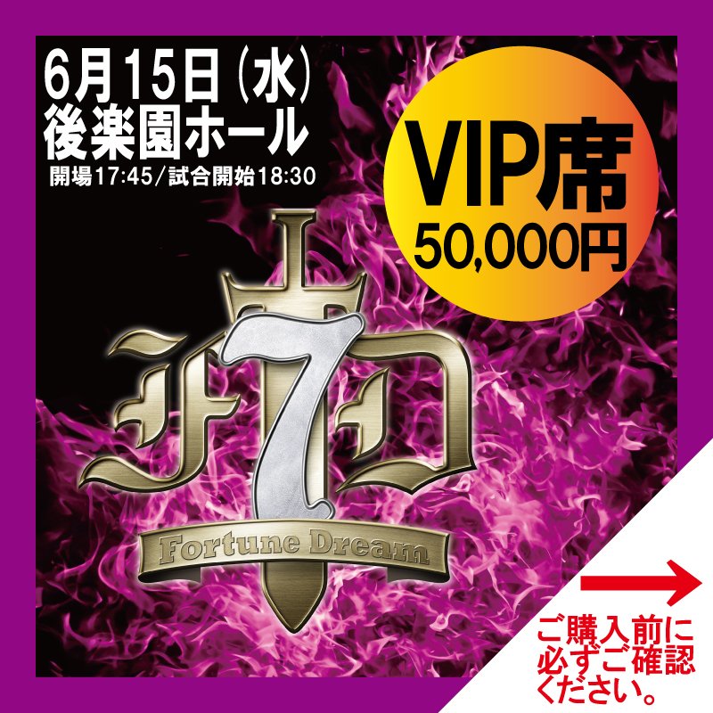FortuneDream7【VIP席】6月15日(水)18:30〜後楽園ホール