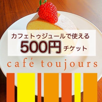 カフェトゥジュール-café toujours-で使える500円ウェブチケット[お友達にプレゼントとしてもお使いいただけます]