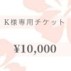 【現地払い専用】K様専用チケット¥10,000