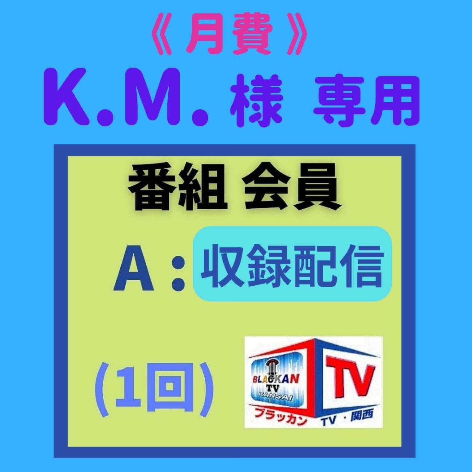 【月費】[K.M.様用] 番組会員 (収録コース)「毎月1」番組チケット