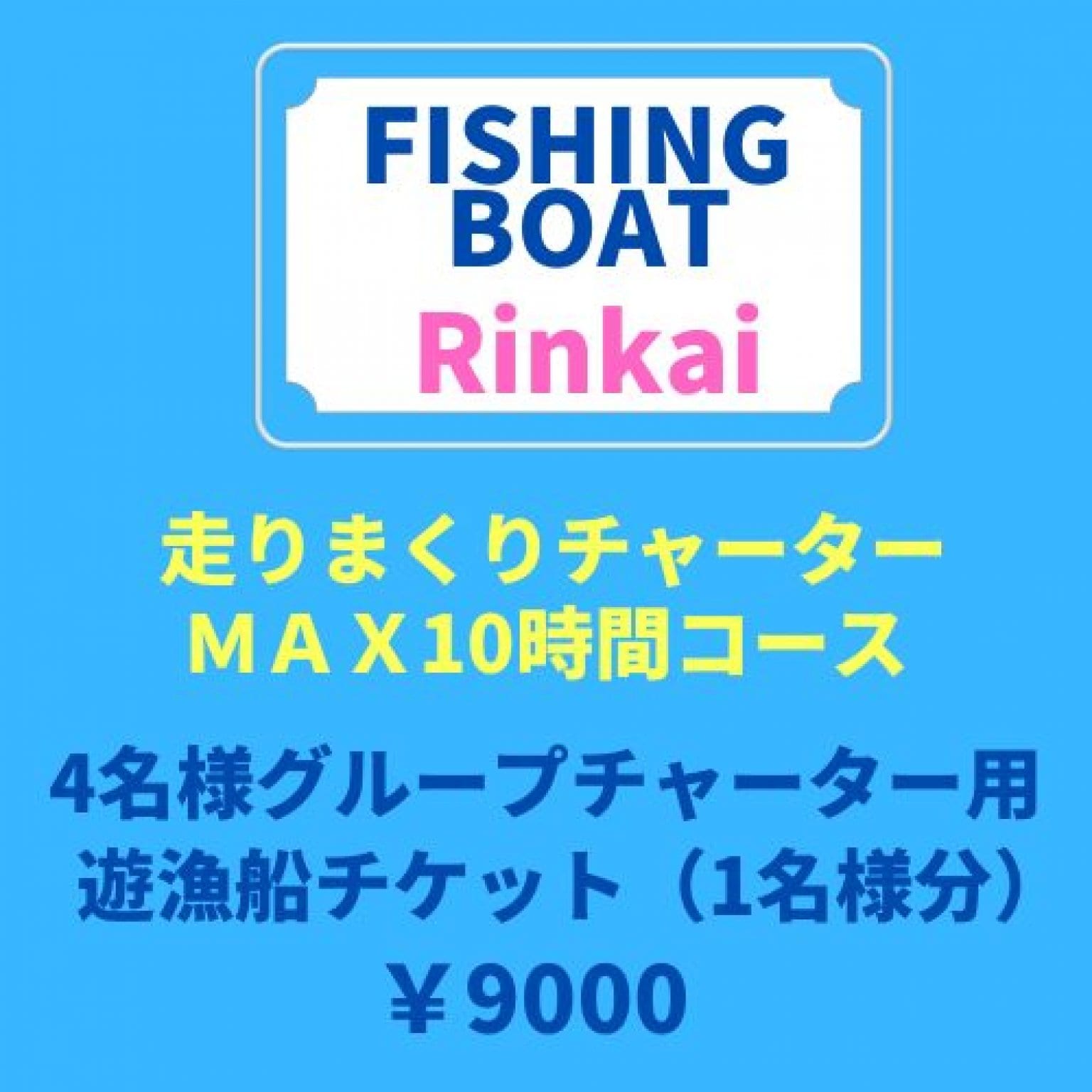 【走りまくりチャーターMAX10時間コース】 ４名様グループチャーター用遊漁船チケット(１名様分)