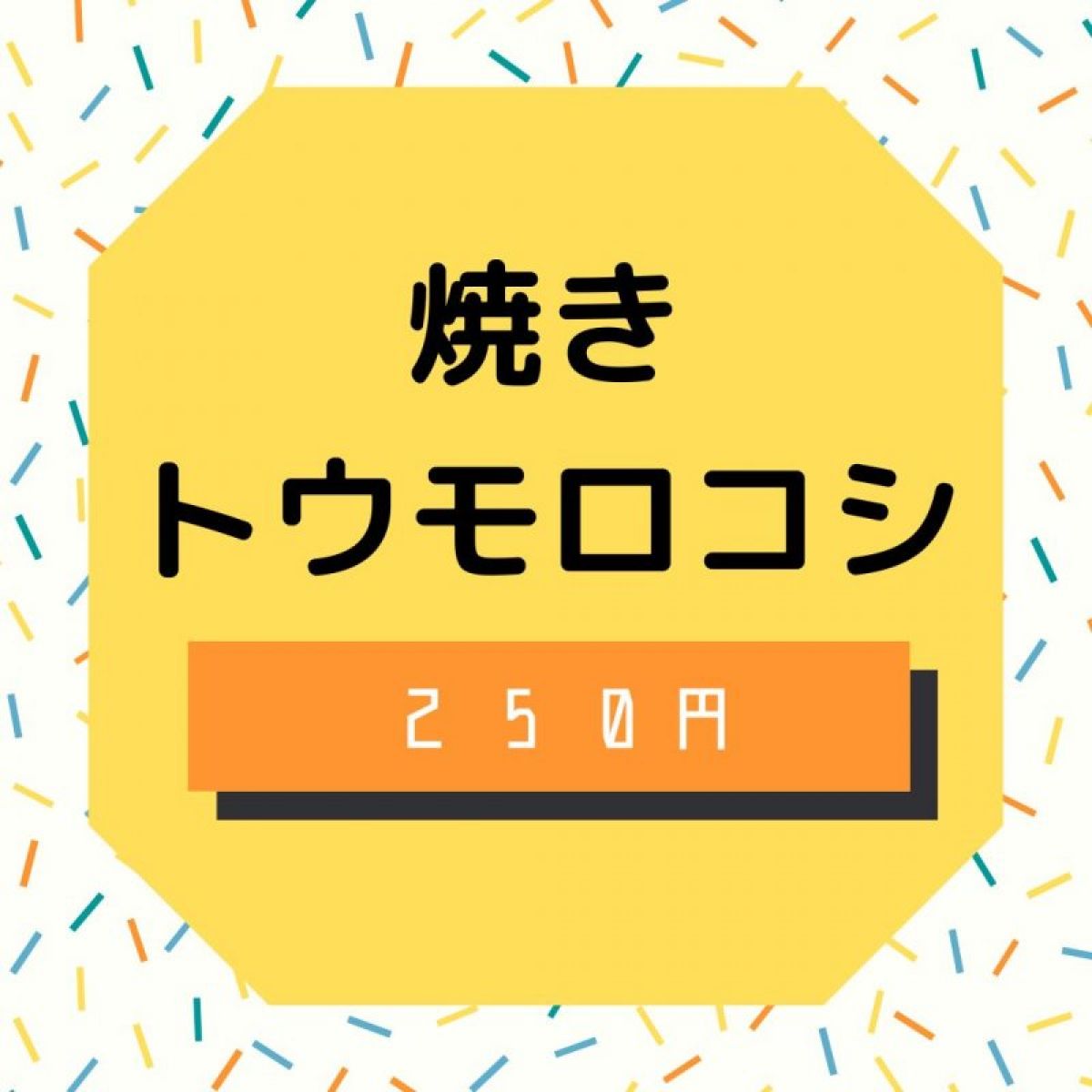 焼きトウモロコシ　250円　7/23（土）夏祭り