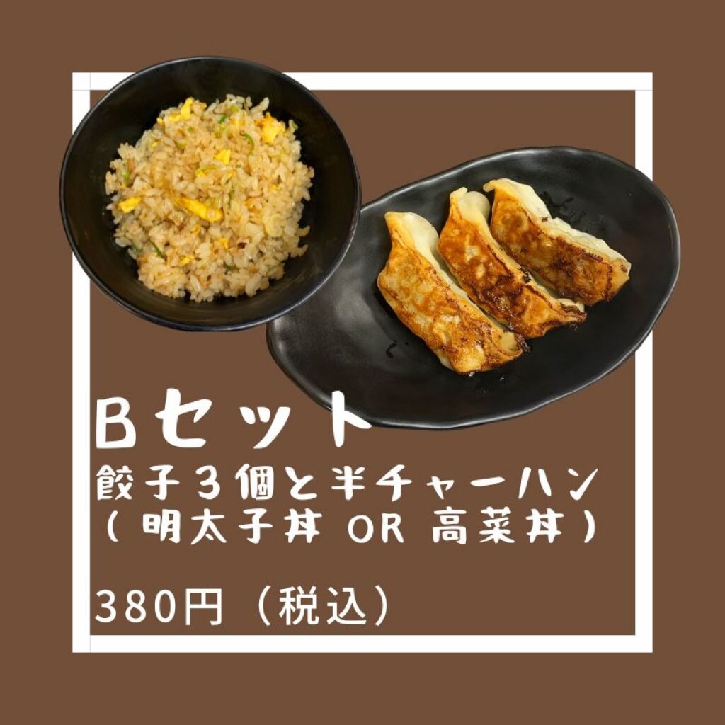 Bセット / 餃子３個と半チャーハン（明太子丼 or 高菜丼）