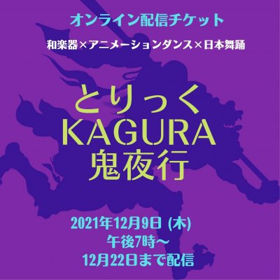 とりっくKAGURA「鬼夜行」12月9日 19時　配信スタート　オンラインチケット