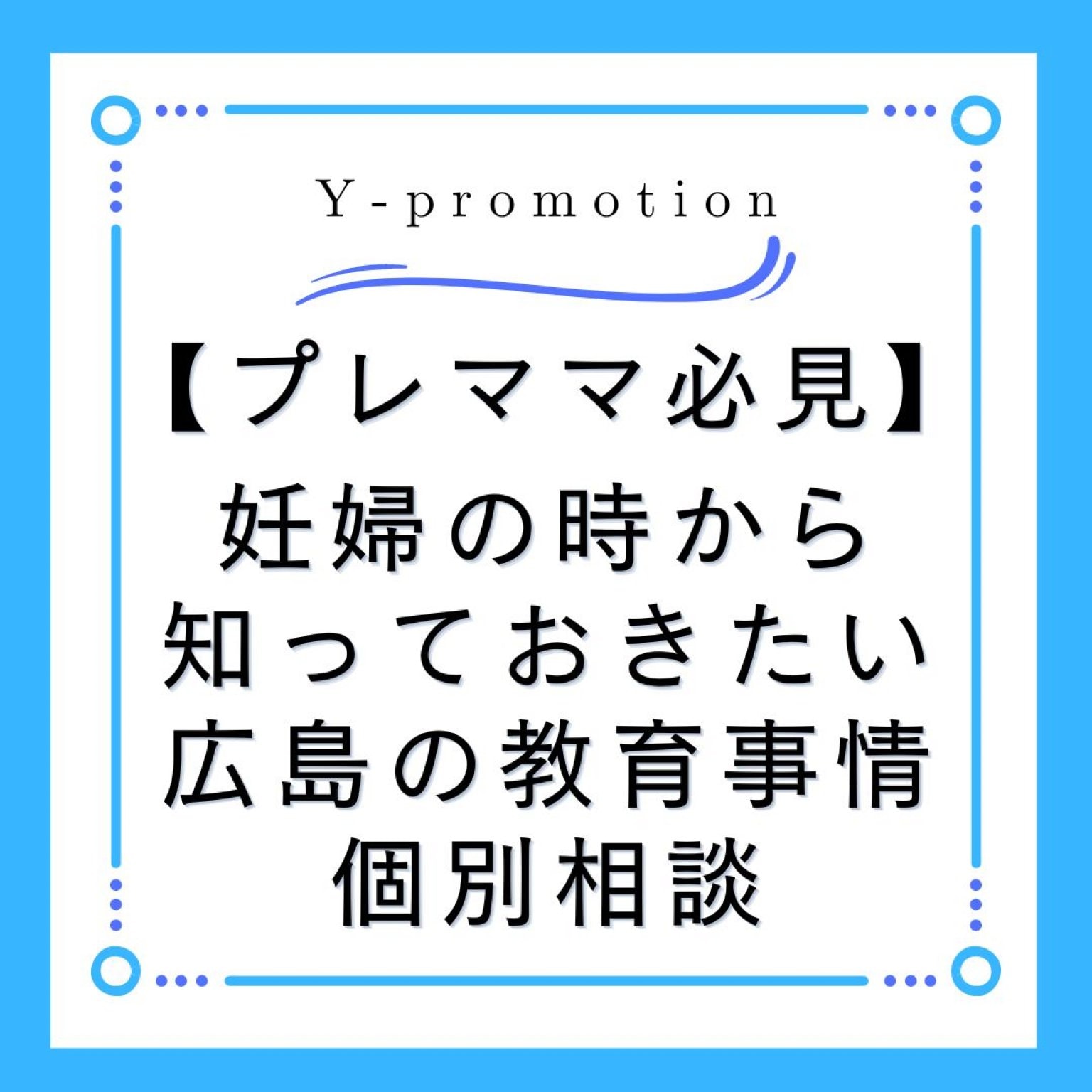 プレママ必見！【個別相談・妊婦の時から 知っておきたい 広島の教育事情】「広島で習い事・園選び・受験」なら、ゆかり先生におまかせ♪NPO法人横浜子育て勉強会広島第2支部　Y-promotion
