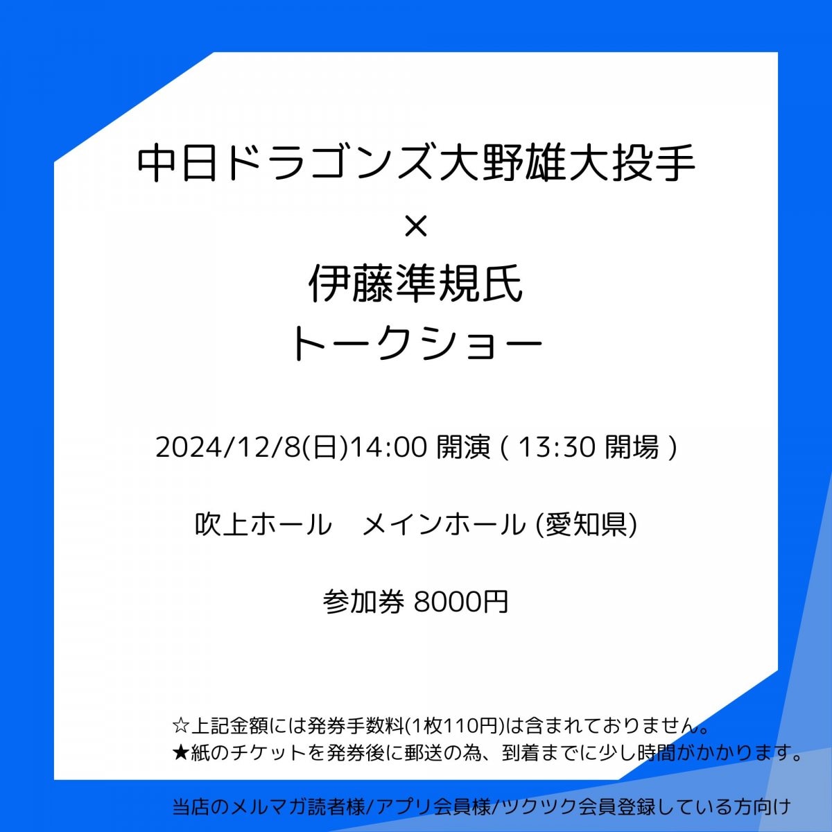 [会員登録で100ポイントゲット！新聞屋YouTuber岩月のお店]中日ドラゴンズ大野雄大投手×伊藤準規氏トークショー　吹上ホール　メインホール (愛知県)　2024/12/8(日)公演　2024/11/20(水)一般発売開始　2024/12/2締切