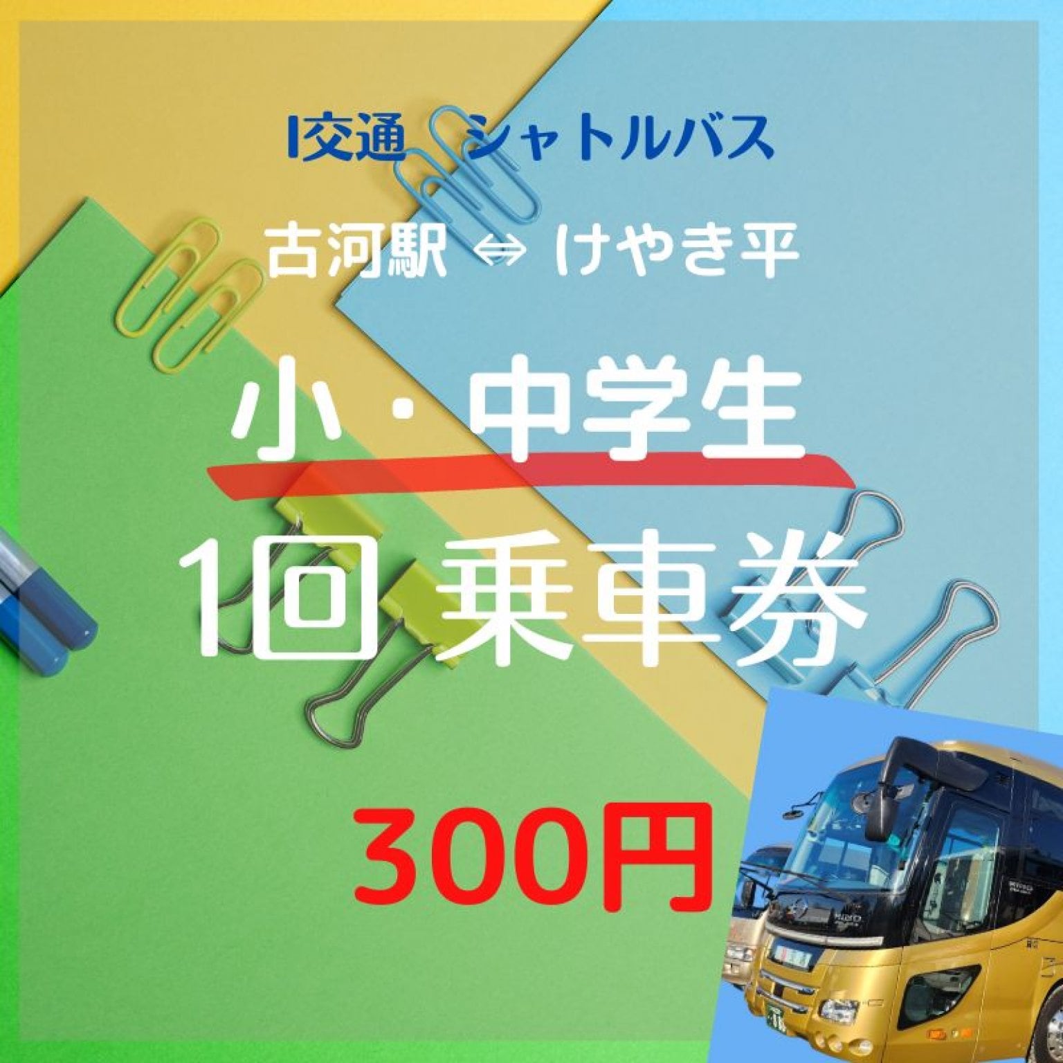 小・中学生シャトルバス１回乗車券　300円　（古河駅⇔けやき平）