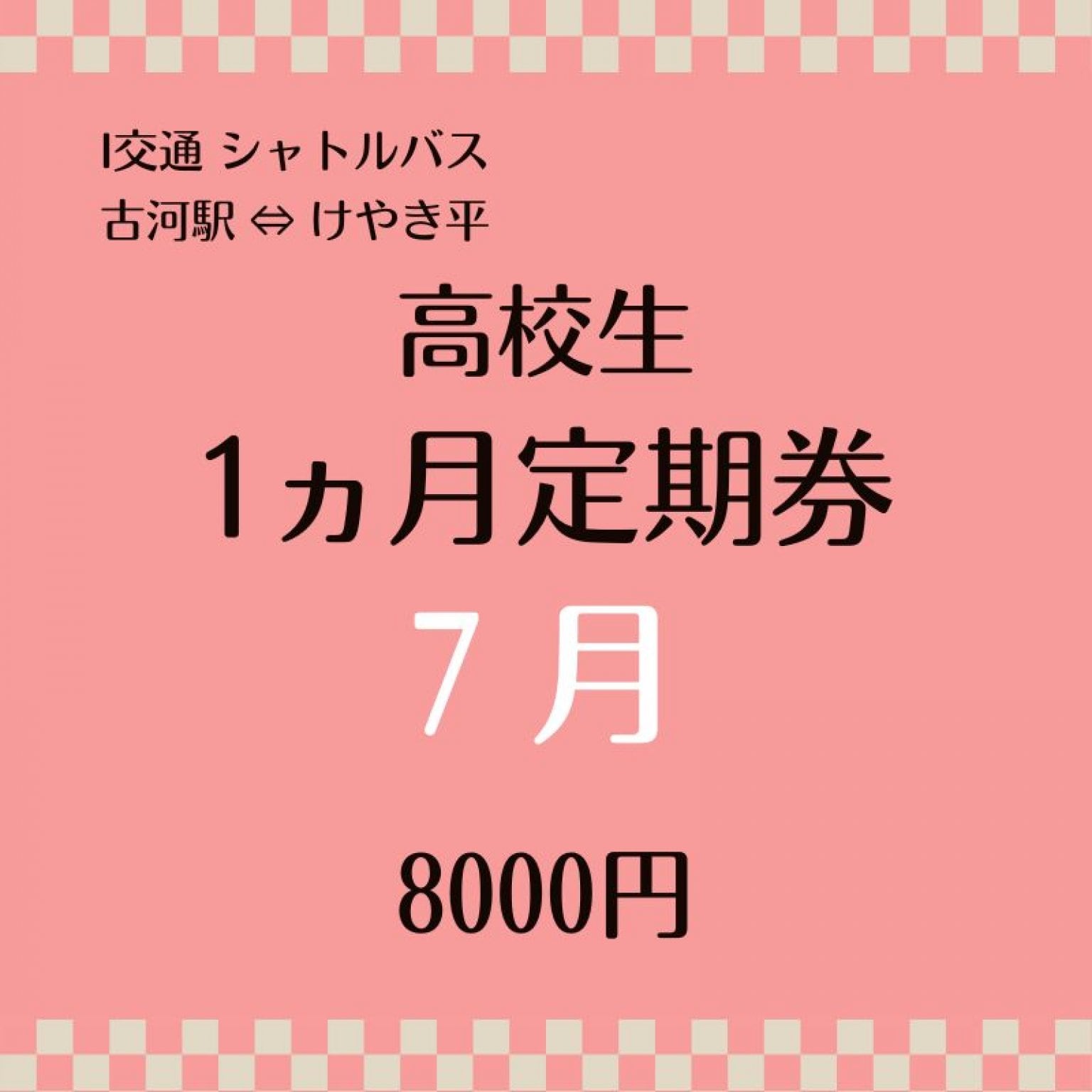 （高校生用）シャトルバス  7月1ヶ月定期乗車券 8000円（古河駅⇔けやき平）